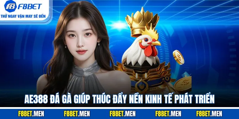 AE388 Đá Gà - Giới Thiệu Sảnh Cược & Các Loại Hình Chính 4 AE388 đá gà giúp thúc đẩy nền kinh tế phát triển
