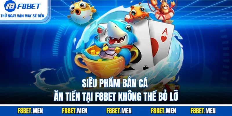 Bắn Cá Xèng - Ưu Điểm Và Cách Chơi Chi Tiết Tại F8BET 3 Siêu phẩm bắn cá ăn tiền tại F8BET không thể bỏ lỡ